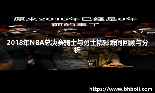 2018年NBA总决赛骑士与勇士精彩瞬间回顾与分析