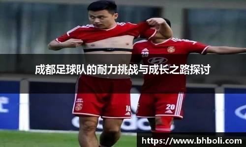 成都足球队的耐力挑战与成长之路探讨